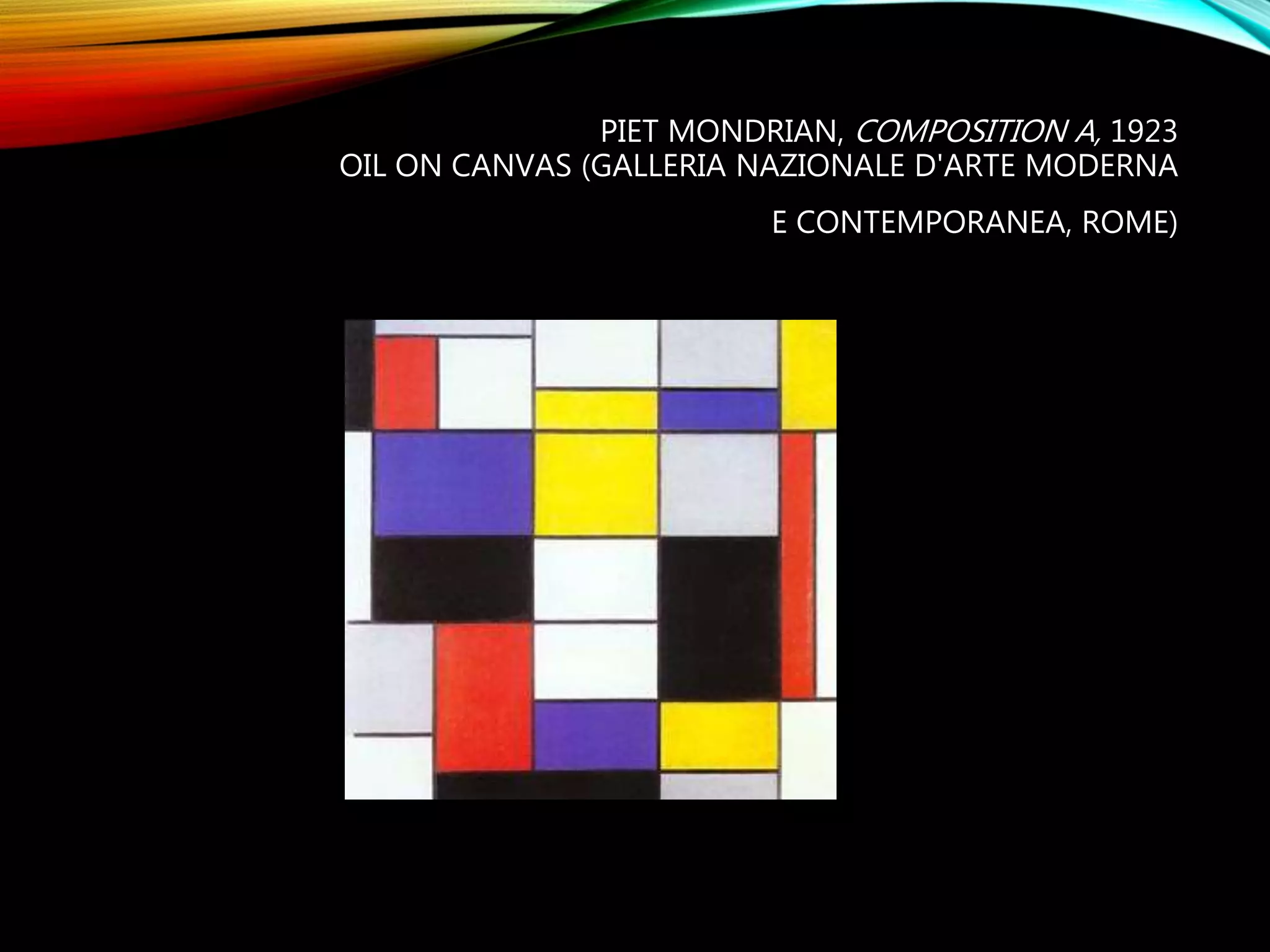 PIET MONDRIAN, COMPOSITION A, 1923
OIL ON CANVAS (GALLERIA NAZIONALE D'ARTE MODERNA
E CONTEMPORANEA, ROME)
 