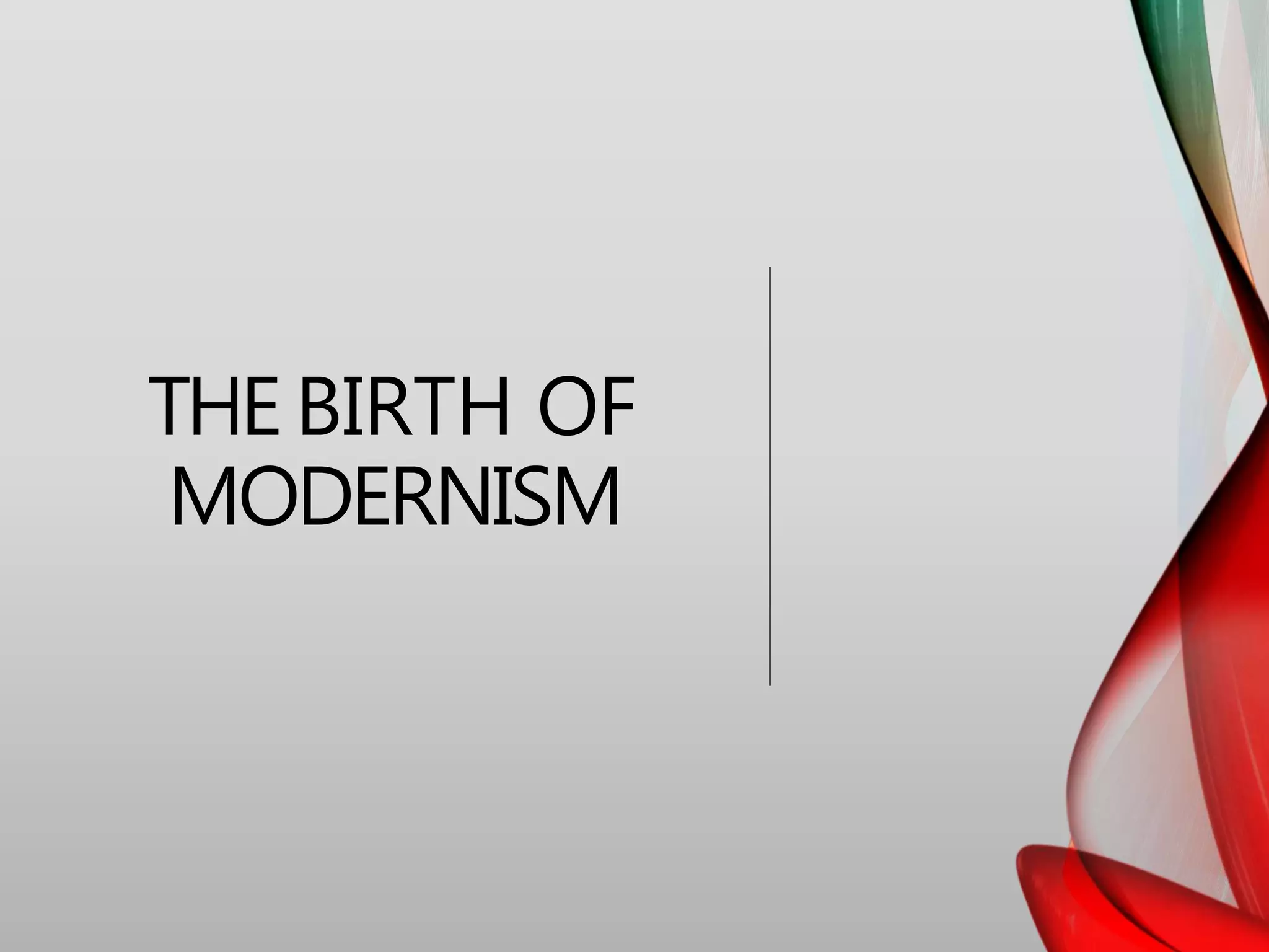 THE BIRTH OF
MODERNISM
 