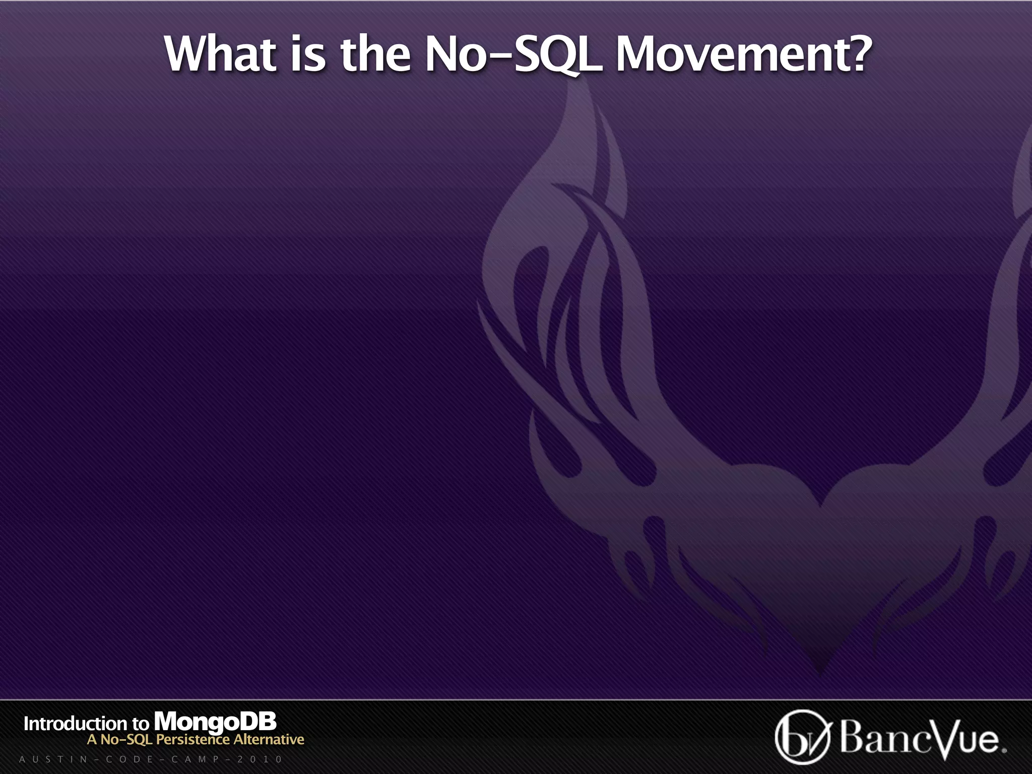 What is the No-SQL Movement?




Introduction to MongoDB
          A No-SQL Persistence Alternative
A U S T I N - C O D E - C A M P - 2 0 1 0
 