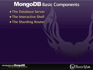 MongoDB Basic Components
             • The Database Server
             • The Interactive Shell
             • The Sharding Router




Introduction to MongoDB
          A No-SQL Persistence Alternative
A U S T I N - C O D E - C A M P - 2 0 1 0
 