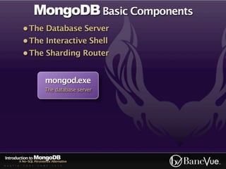 MongoDB Basic Components
             • The Database Server
             • The Interactive Shell
             • The Sharding Router


                             mongod.exe
                            The database server




Introduction to MongoDB
          A No-SQL Persistence Alternative
A U S T I N - C O D E - C A M P - 2 0 1 0
 