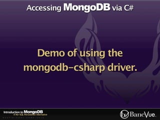 Accessing MongoDB via C#




                      Demo of using the
                    mongodb-csharp driver.



Introduction to MongoDB
          A No-SQL Persistence Alternative
A U S T I N - C O D E - C A M P - 2 0 1 0
 