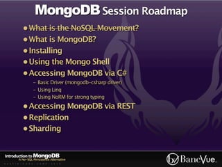 MongoDB Session Roadmap
             • What is the NoSQL Movement?
             • What is MongoDB?
             • Installi...