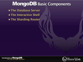 MongoDB Basic Components
             • The Database Server
             • The Interactive Shell
             • The Shardi...