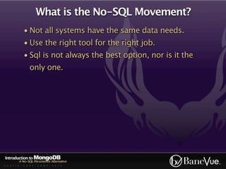 What is the No-SQL Movement?
             • Not all systems have the same data needs.
             • Use the right tool fo...
