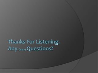 Thanks For Listening.Any (easy)Questions?