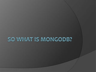 So what is MongoDB?