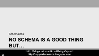http://blogs.microsoft.co.il/blogs/vprnd
http://top-performance.blogspot.com
NO SCHEMA IS A GOOD THING
BUT…
Schemaless
42
 