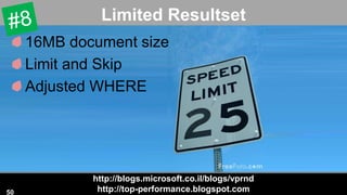 http://blogs.microsoft.co.il/blogs/vprnd
http://top-performance.blogspot.com
Limited Resultset
50
16MB document size
Limit and Skip
Adjusted WHERE
 