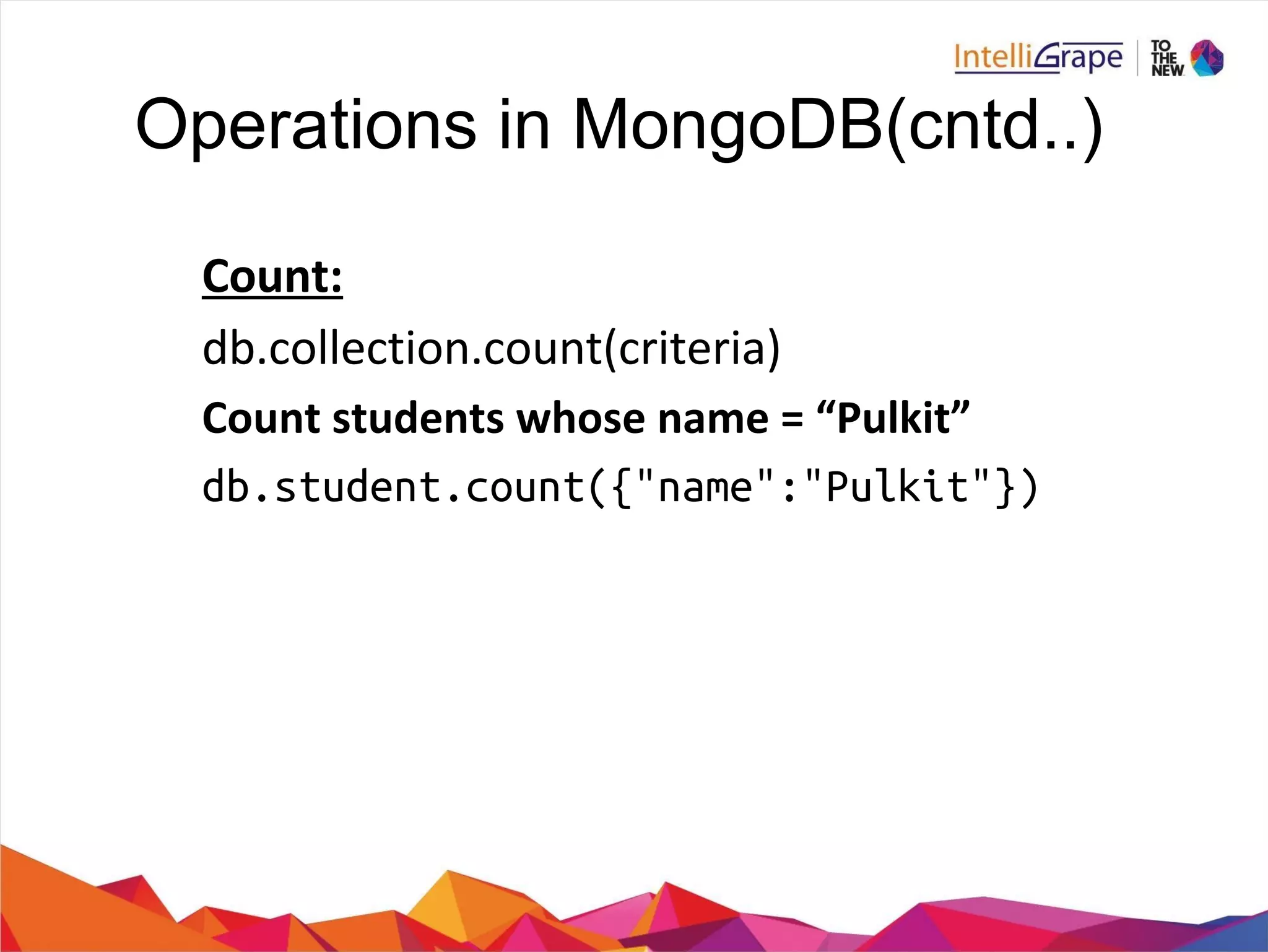 Operations in MongoDB(cntd..)
db.student.count({"name":"Pulkit"})
 
