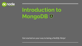 Introduction to
MongoDB
Get started on your way to being a NoSQL Ninja!
 