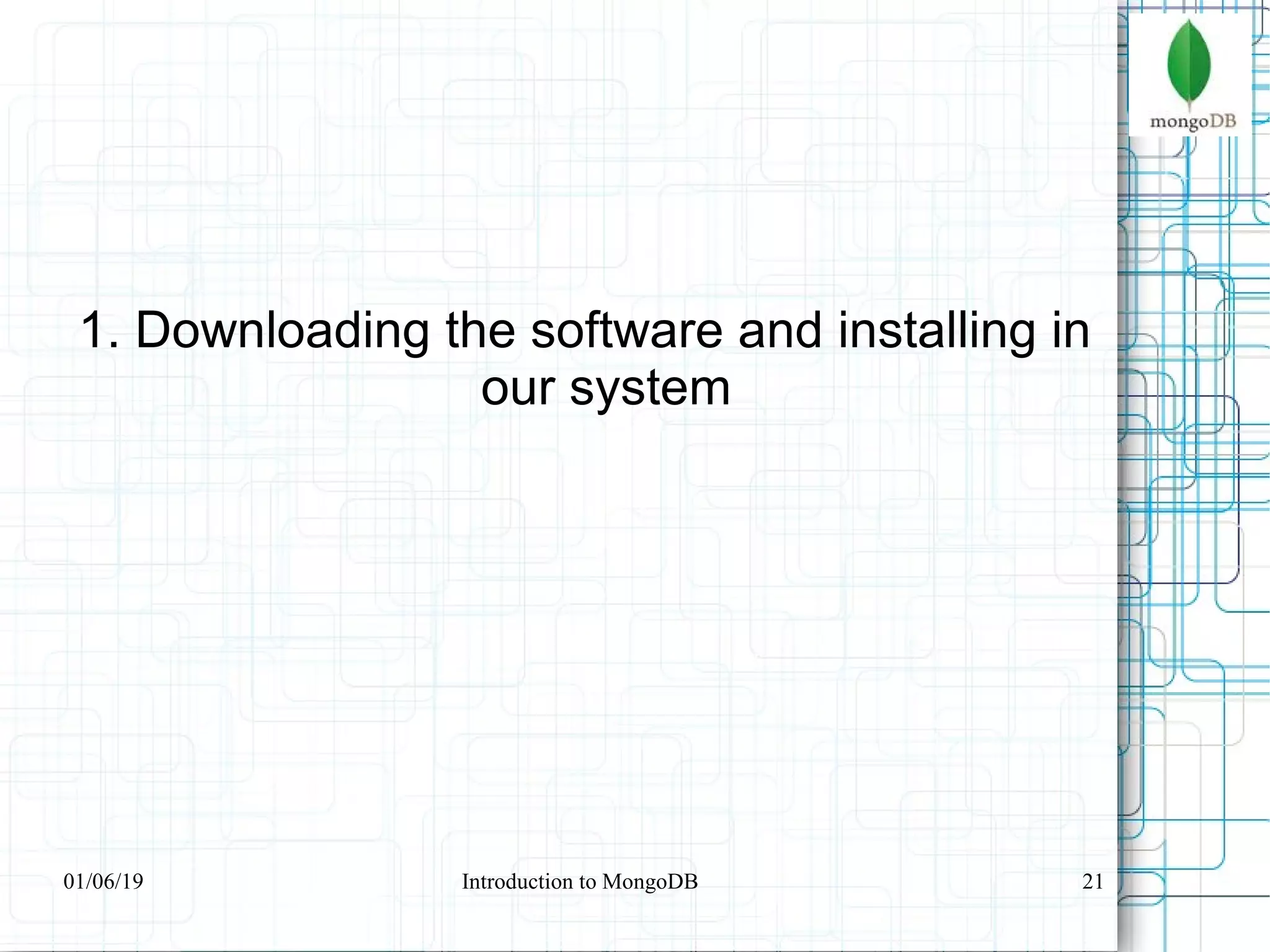 21
1. Downloading the software and installing in
our system
01/06/19 Introduction to MongoDB
 