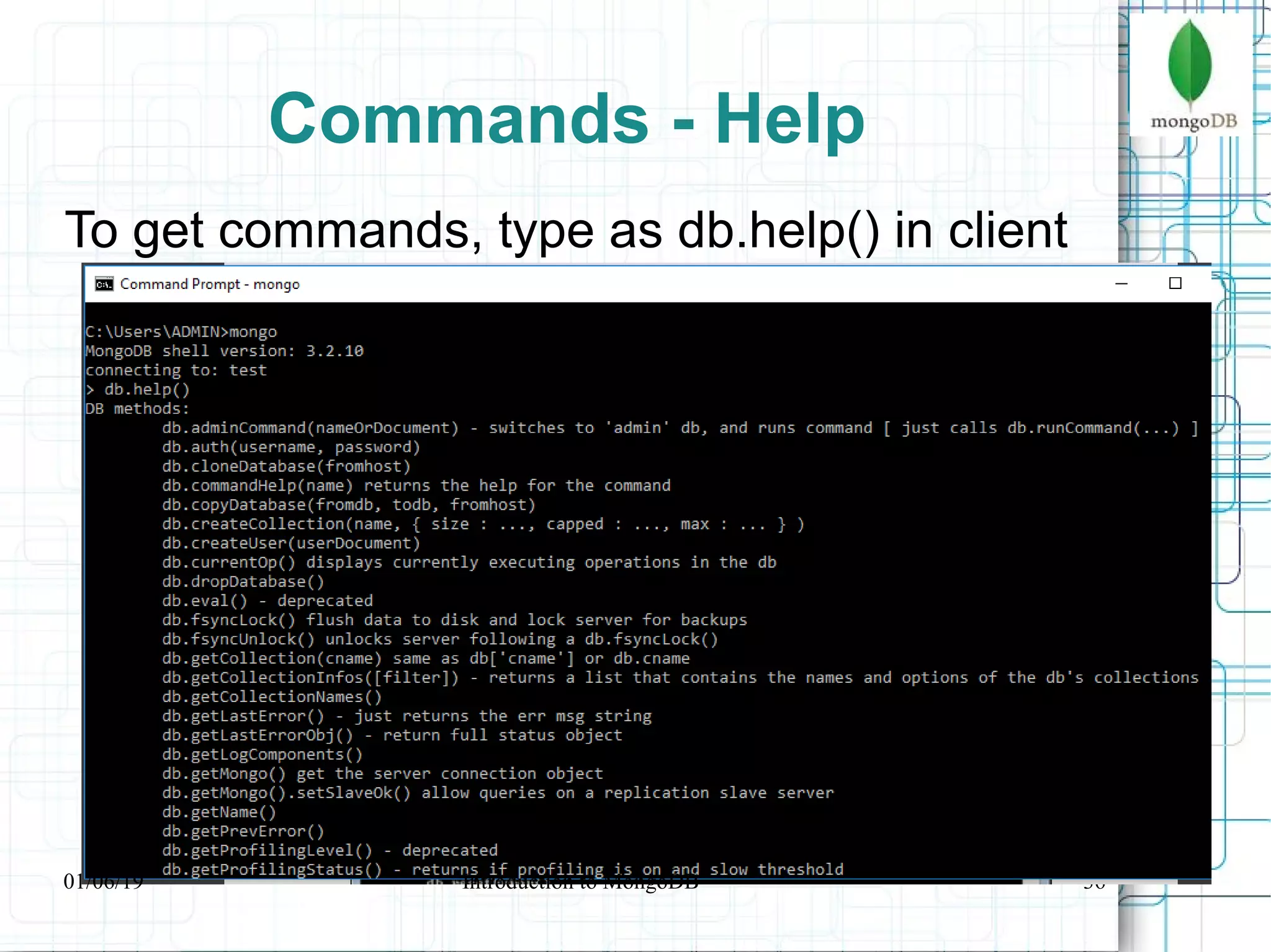 36
Commands - Help
To get commands, type as db.help() in client
01/06/19 Introduction to MongoDB
 