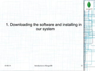 21
1. Downloading the software and installing in
our system
01/06/19 Introduction to MongoDB
 