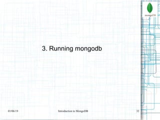 32
3. Running mongodb
01/06/19 Introduction to MongoDB
 