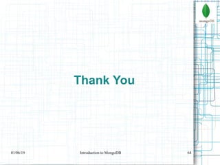 64
Thank You
01/06/19 Introduction to MongoDB
 