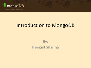 Introduction to MongoDB
By:
Hemant Sharma
 