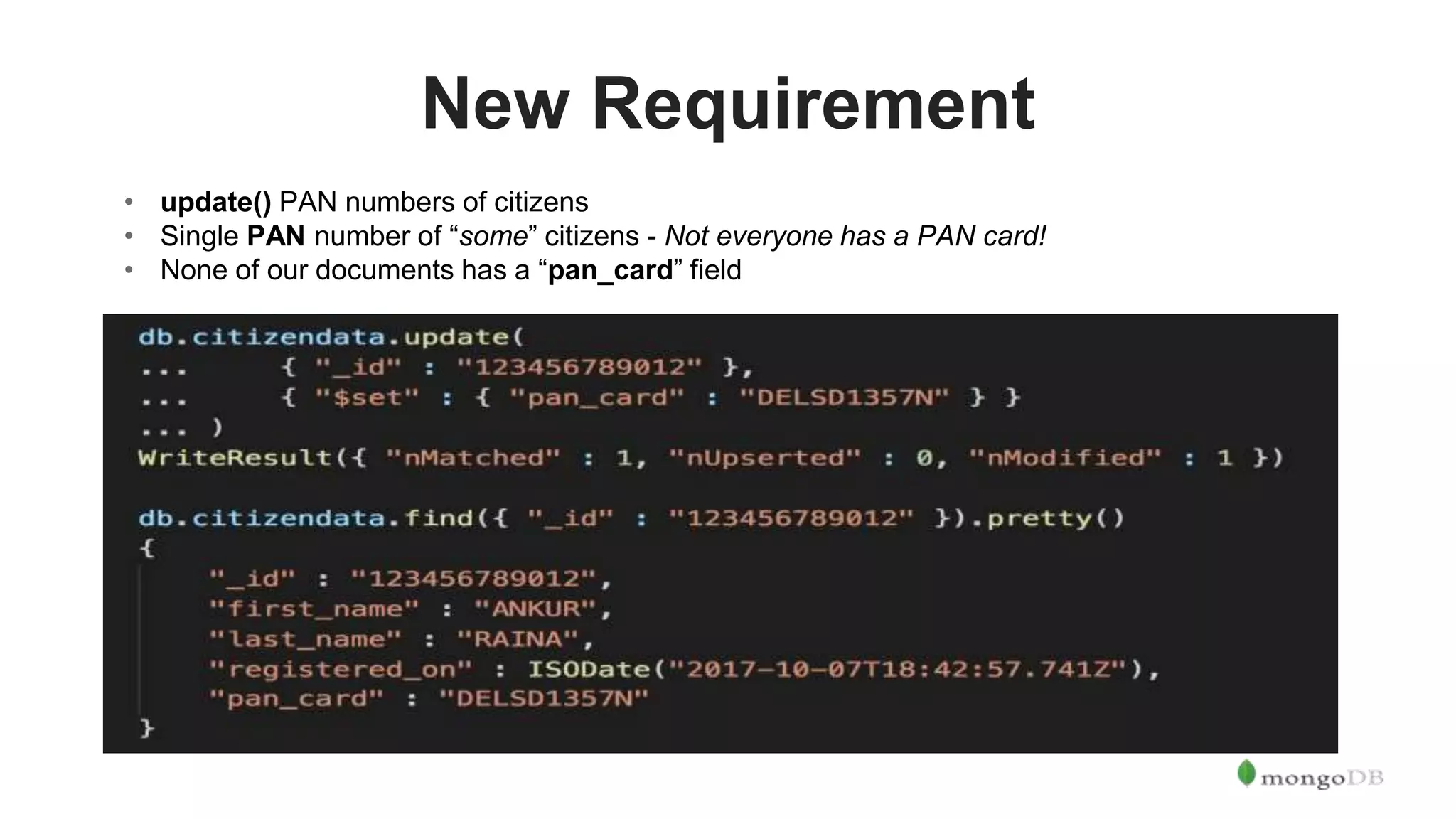 New Requirement • update() PAN numbers of citizens • Single PAN number of “some” citizens - Not everyone has a PAN card! • None of our documents has a “pan_card” field 