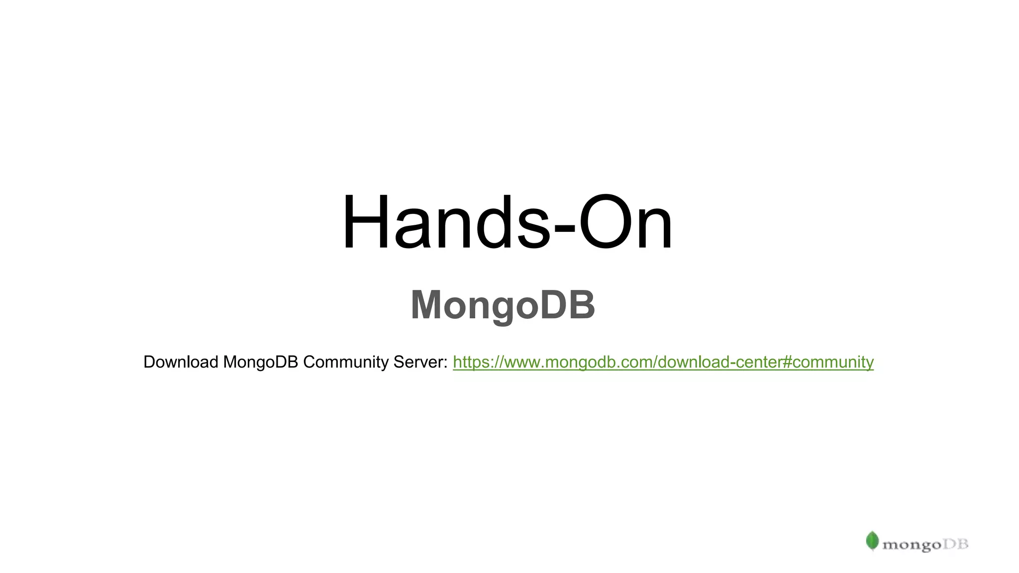 Hands-On MongoDB Download MongoDB Community Server: https://www.mongodb.com/download-center#community 