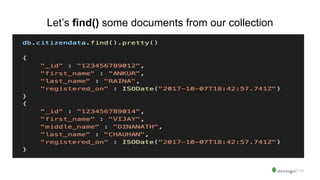 Let’s find() some documents from our collection
 