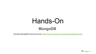 Hands-On
MongoDB
Download MongoDB Community Server: https://www.mongodb.com/download-center#community
 