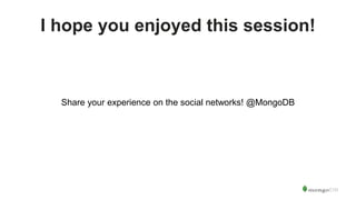 I hope you enjoyed this session!
Share your experience on the social networks! @MongoDB
 