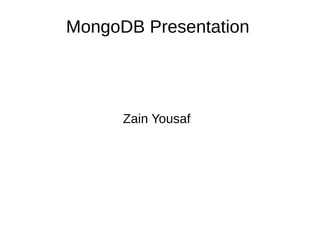 MongoDB Presentation 
Zain Yousaf 
 