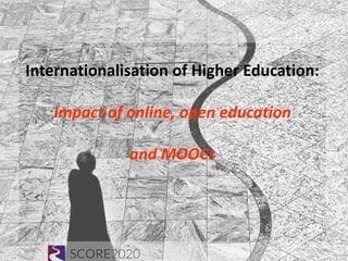 Internationalisation of Higher Education:
Impact of online, open education
and MOOCs
 