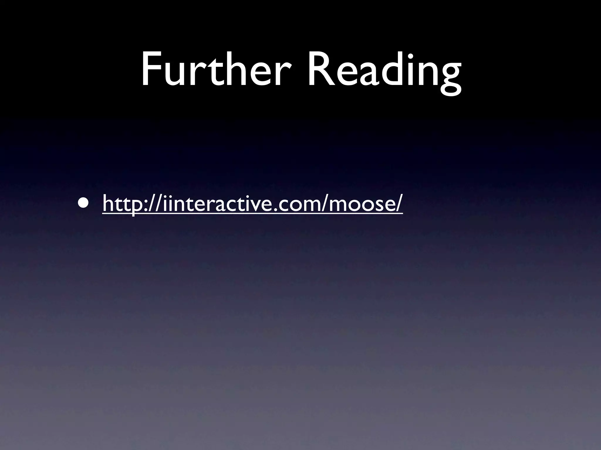 Further Reading

• http://iinteractive.com/moose/
 