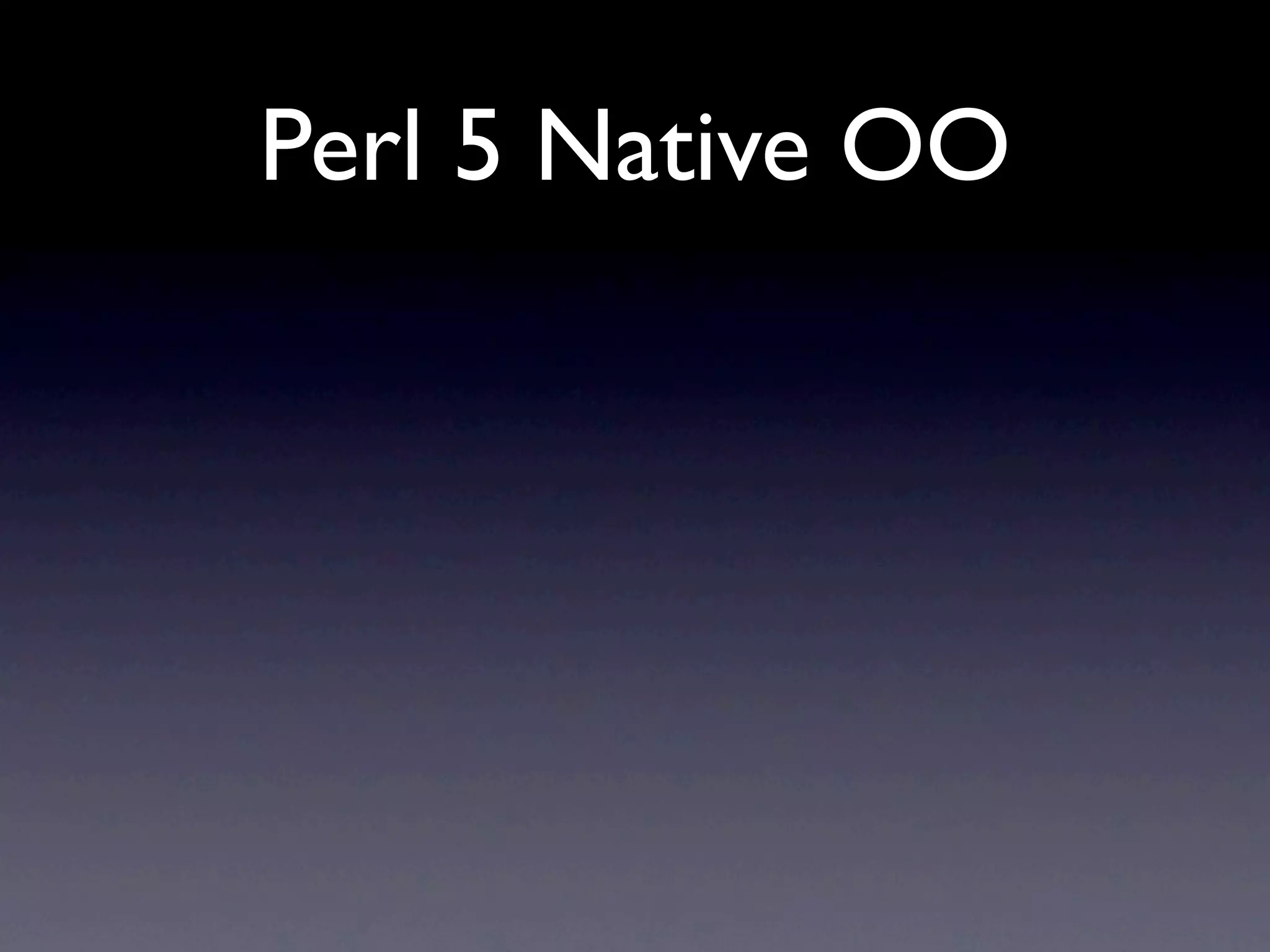 Perl 5 Native OO
 