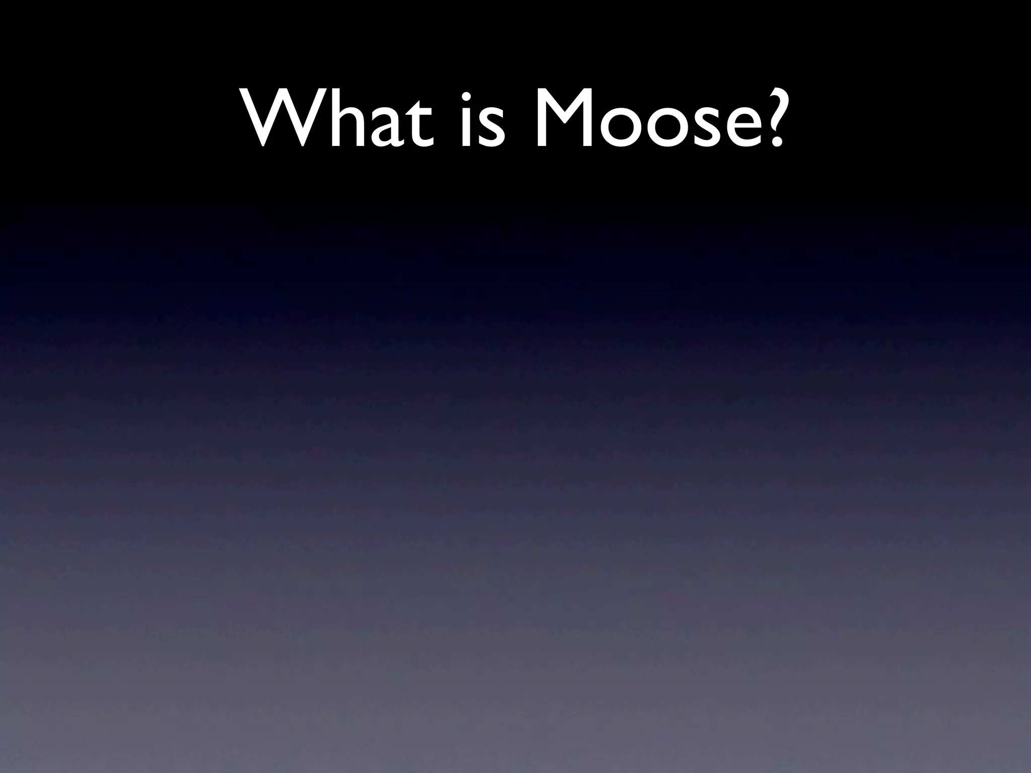 What is Moose?
 