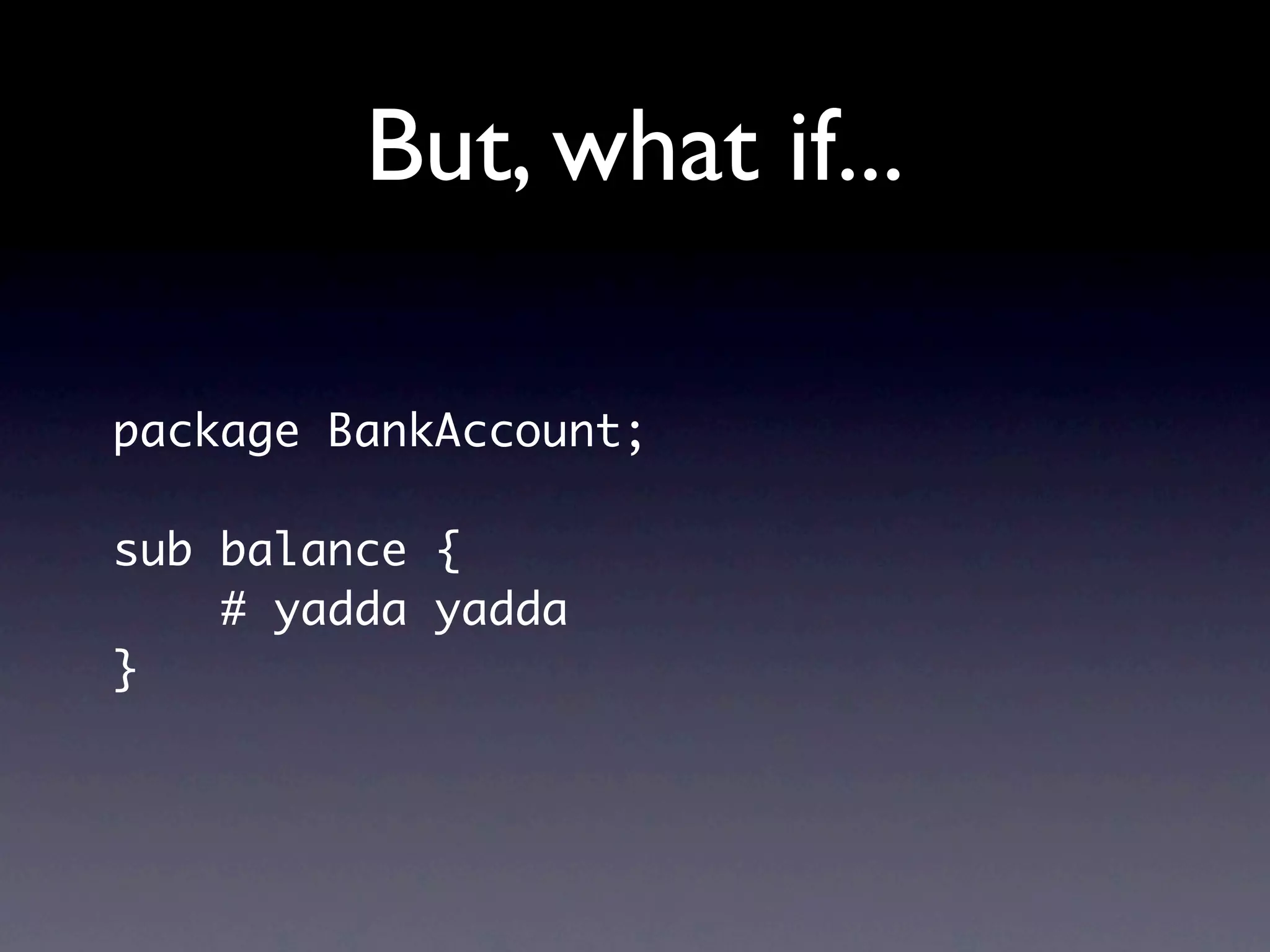 But, what if...

package BankAccount;

sub balance {
    # yadda yadda
}
 