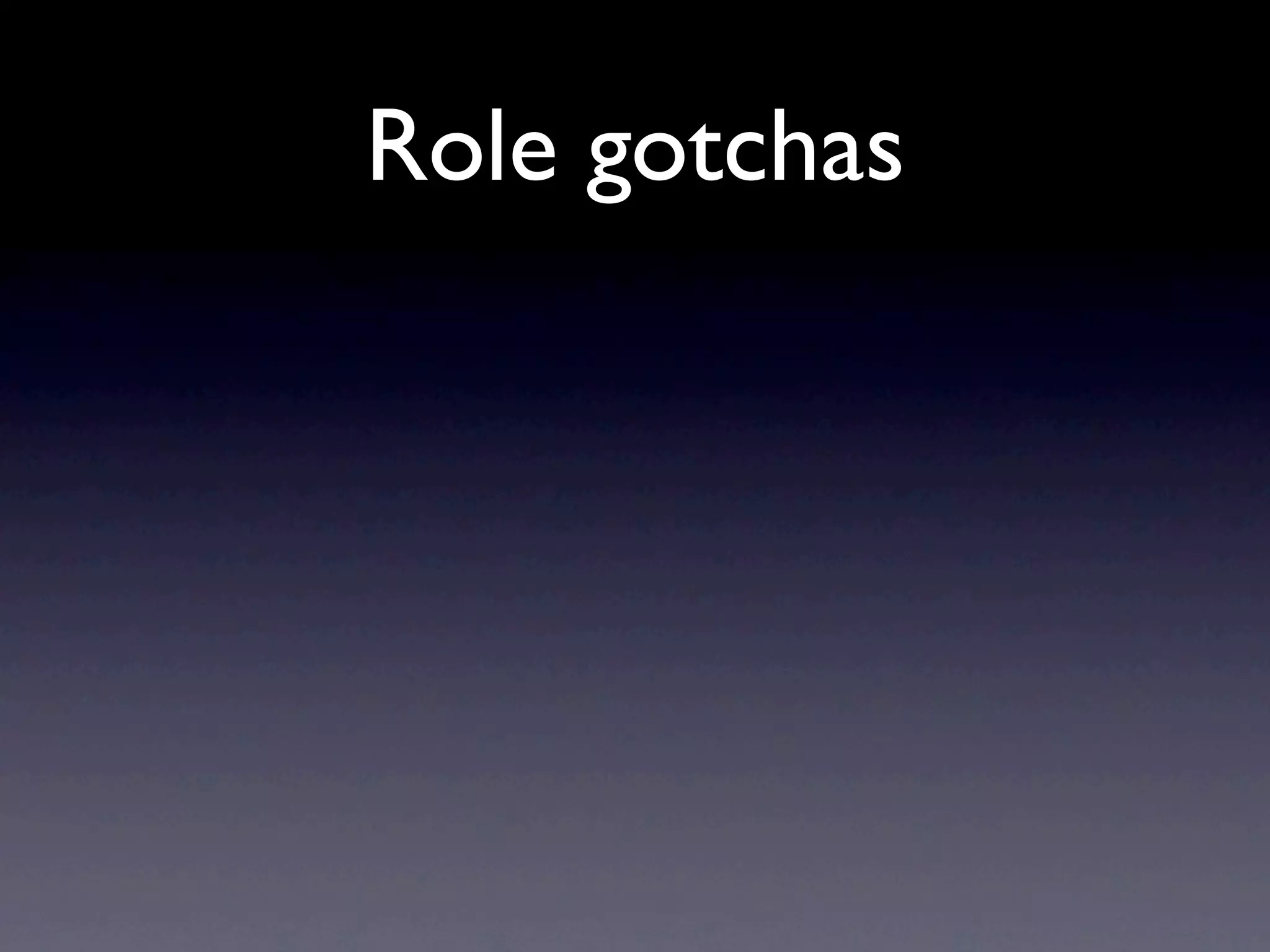 Role gotchas
 