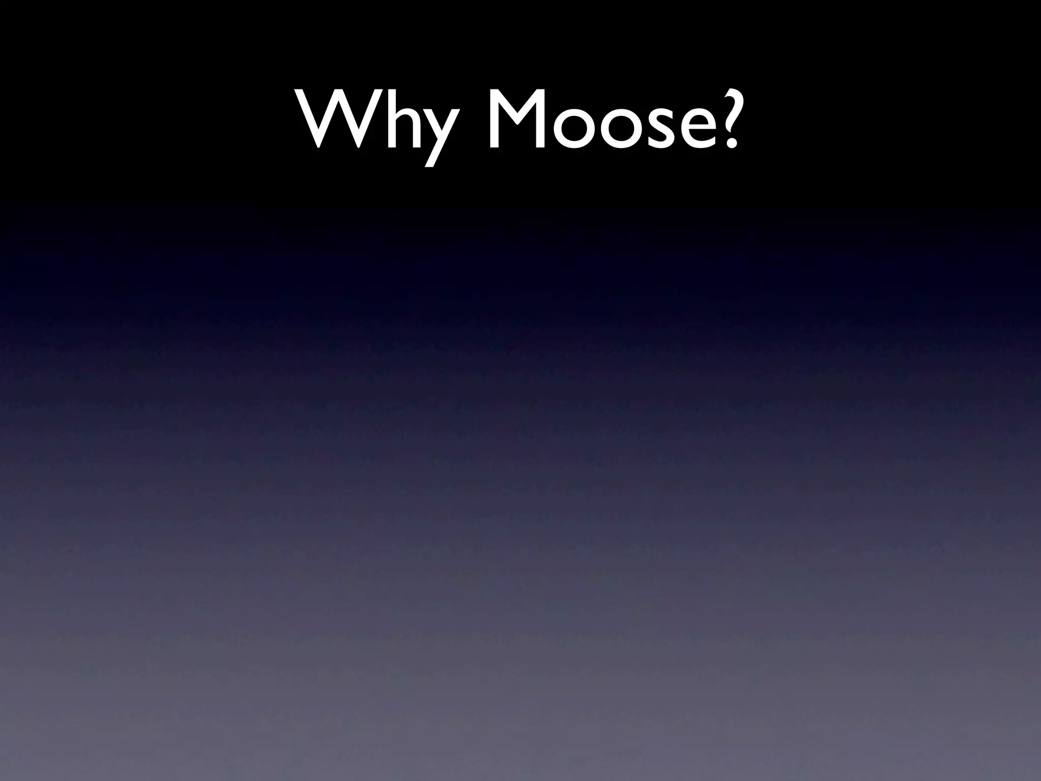Why Moose?
 
