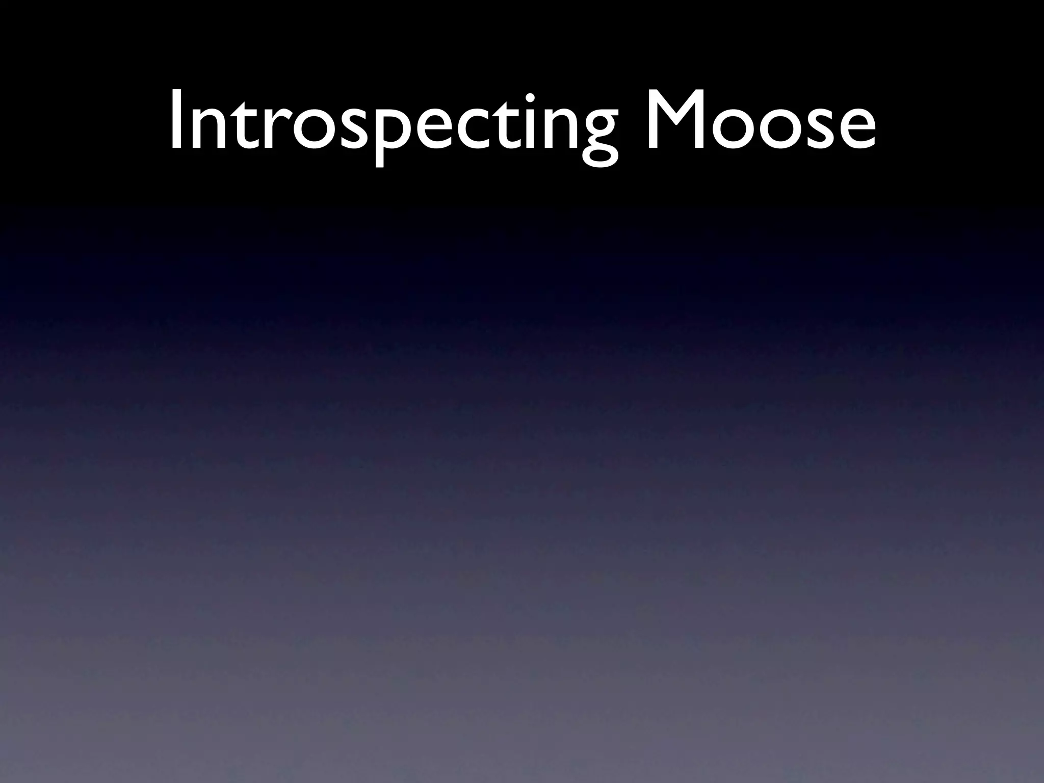 Introspecting Moose
 