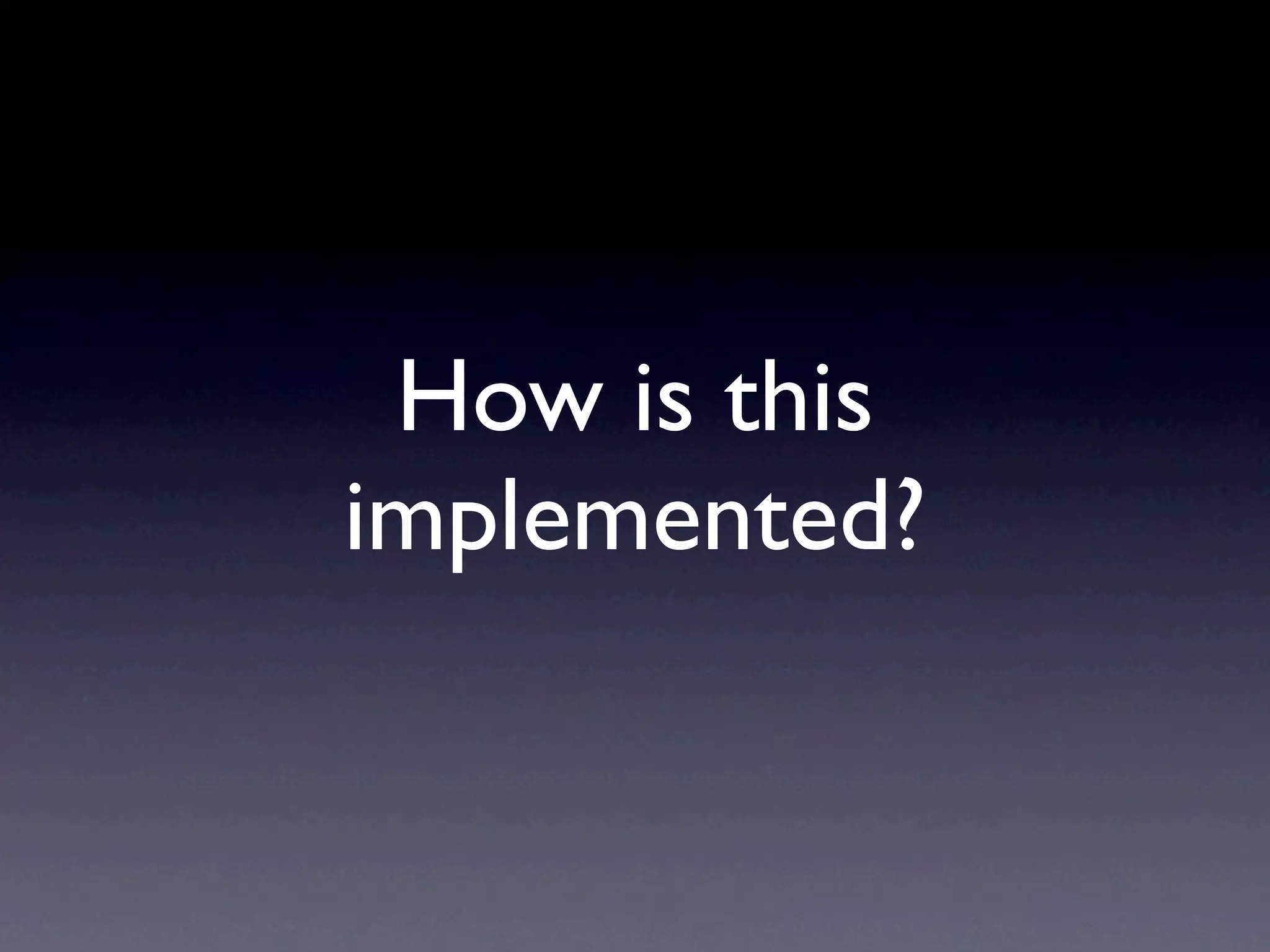 How is this
implemented?
 