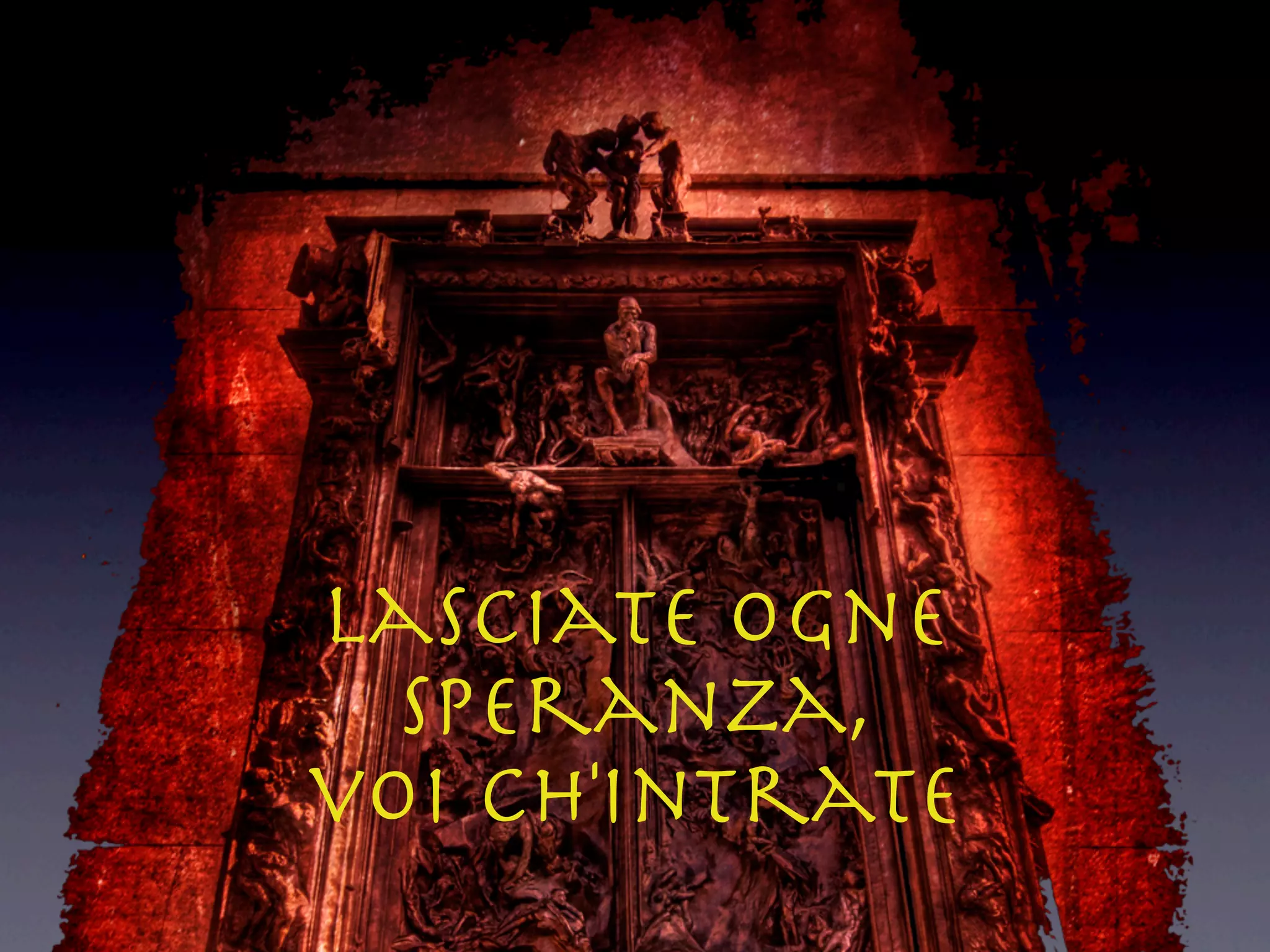 Lasciate ogne
  speranza,
voi ch'intrate
 