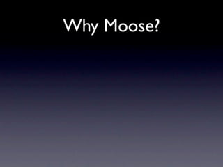 Why Moose?
 
