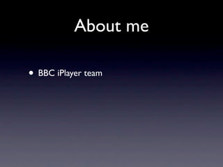 About me

• BBC iPlayer team
 