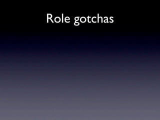 Role gotchas
 