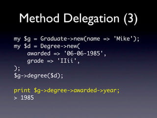 Method Delegation (4)
has 'degree' => (
   isa => 'Degree',
   is => 'rw',
   handles => {
       graduated => 'awarded'
 ...