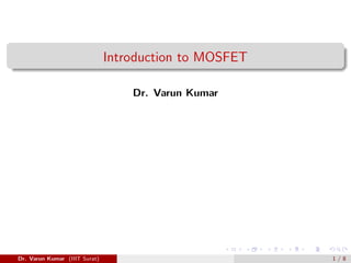 Introduction to MOSFET
Dr. Varun Kumar
Dr. Varun Kumar (IIIT Surat) 1 / 8
 