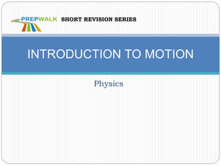 Physics
INTRODUCTION TO MOTION
SHORT REVISION SERIES
 