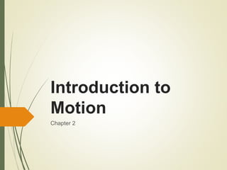 Introduction to
Motion
Chapter 2
 