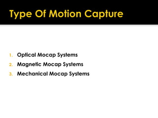 1.   Optical Mocap Systems
2.   Magnetic Mocap Systems
3.   Mechanical Mocap Systems
 