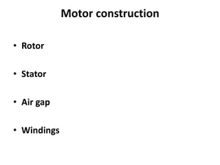 Motor construction
• Rotor
• Stator
• Air gap
• Windings
 
