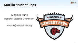Mozilla Student Reps

      Kinshuk Sunil
Regional Students Coordinator


  kinshuk@mozillaindia.org




                                1
 