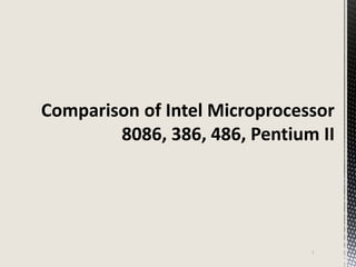 Comparison of Intel Microprocessor
8086, 386, 486, Pentium II
1
 