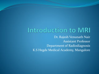 Dr. Rajesh Venunath Nair
Assistant Professor
Department of Radiodiagnosis
K.S Hegde Medical Academy, Mangalore
 