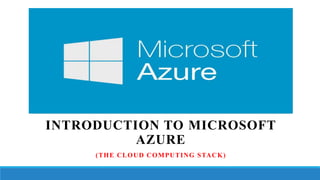 INTRODUCTION TO MICROSOFT
AZURE
(THE CLOUD COMPUTING STACK)
 